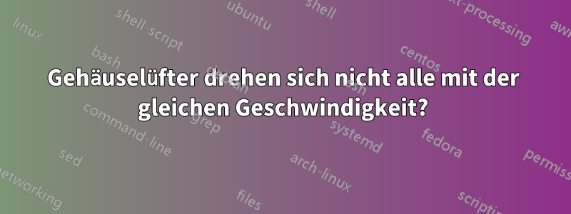 Gehäuselüfter drehen sich nicht alle mit der gleichen Geschwindigkeit?