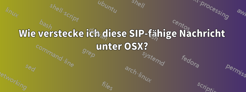 Wie verstecke ich diese SIP-fähige Nachricht unter OSX?