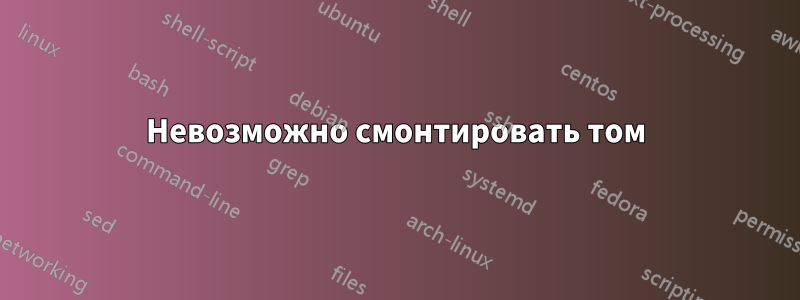 Невозможно смонтировать том