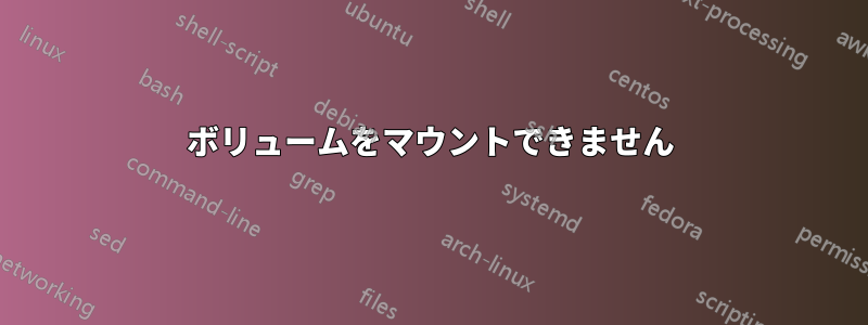 ボリュームをマウントできません