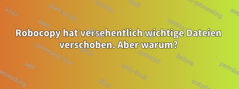 Robocopy hat versehentlich wichtige Dateien verschoben. Aber warum?