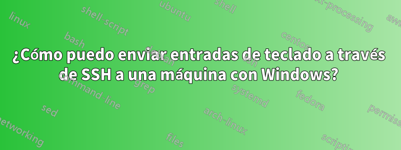 ¿Cómo puedo enviar entradas de teclado a través de SSH a una máquina con Windows?