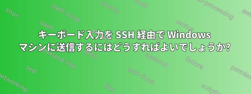 キーボード入力を SSH 経由で Wi​​ndows マシンに送信するにはどうすればよいでしょうか?