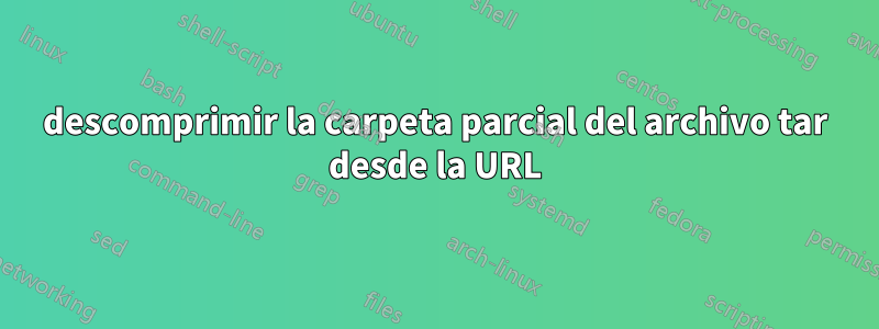 descomprimir la carpeta parcial del archivo tar desde la URL