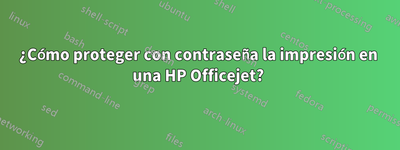 ¿Cómo proteger con contraseña la impresión en una HP Officejet?