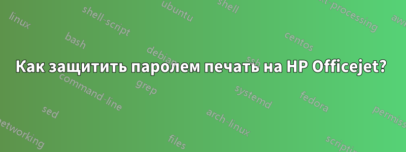 Как защитить паролем печать на HP Officejet?