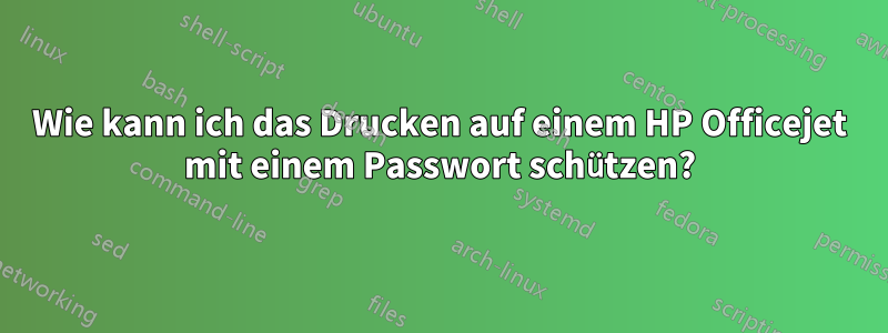 Wie kann ich das Drucken auf einem HP Officejet mit einem Passwort schützen?