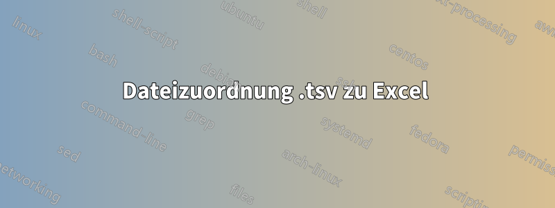 Dateizuordnung .tsv zu Excel