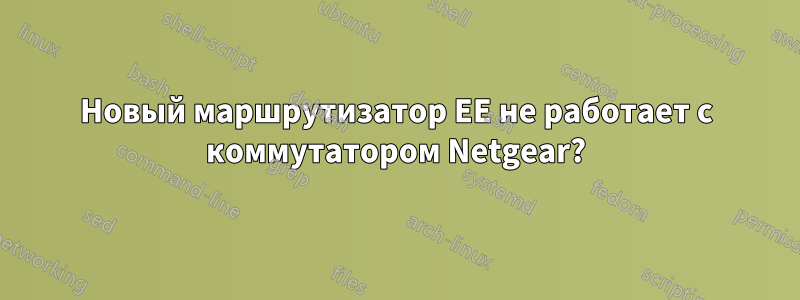 Новый маршрутизатор EE не работает с коммутатором Netgear?