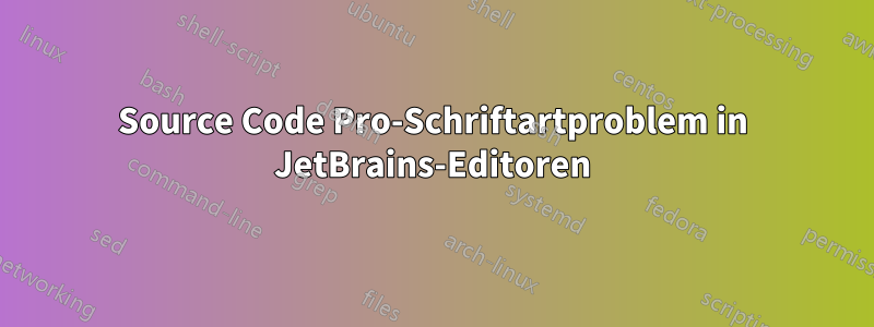 Source Code Pro-Schriftartproblem in JetBrains-Editoren