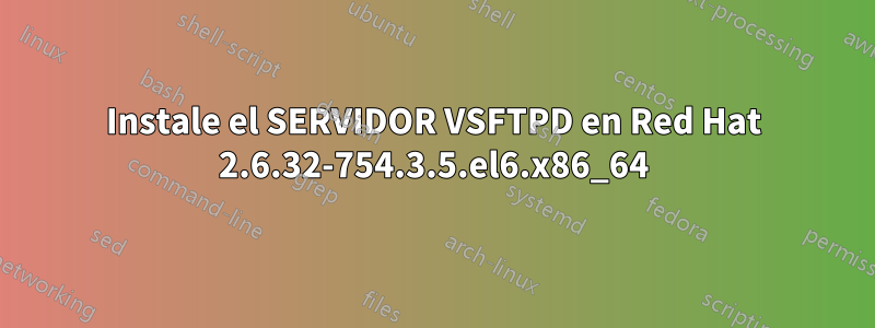 Instale el SERVIDOR VSFTPD en Red Hat 2.6.32-754.3.5.el6.x86_64