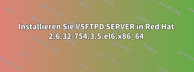 Installieren Sie VSFTPD SERVER in Red Hat 2.6.32-754.3.5.el6.x86_64