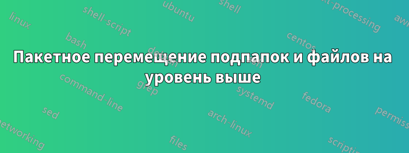 Пакетное перемещение подпапок и файлов на уровень выше
