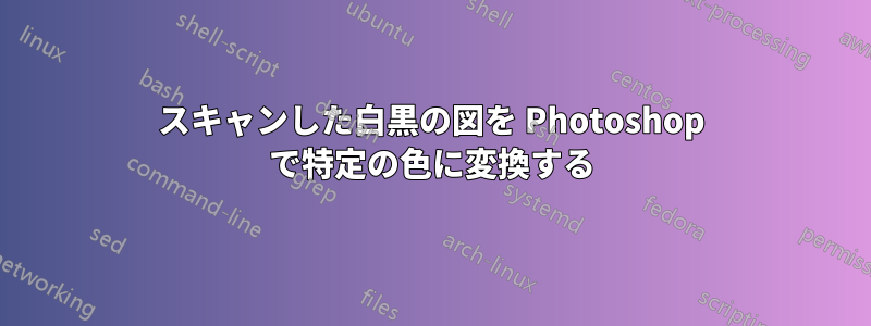 スキャンした白黒の図を Photoshop で特定の色に変換する