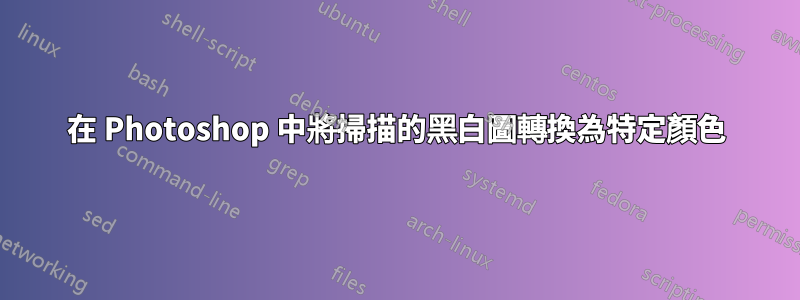 在 Photoshop 中將掃描的黑白圖轉換為特定顏色