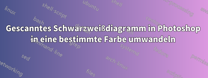Gescanntes Schwarzweißdiagramm in Photoshop in eine bestimmte Farbe umwandeln
