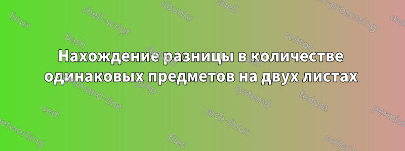 Нахождение разницы в количестве одинаковых предметов на двух листах