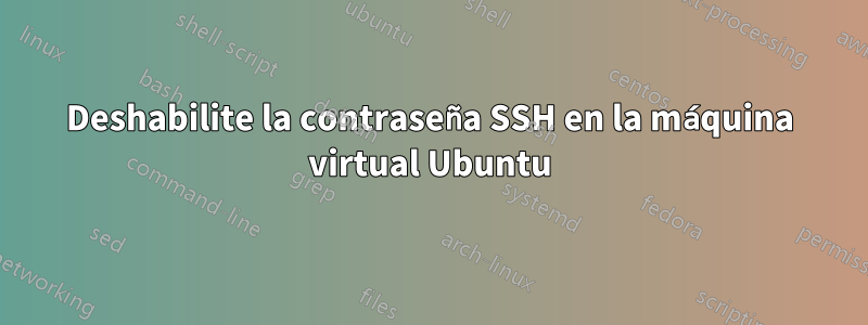Deshabilite la contraseña SSH en la máquina virtual Ubuntu