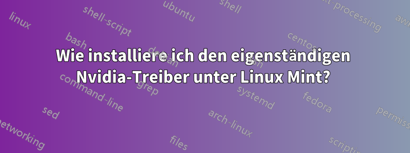 Wie installiere ich den eigenständigen Nvidia-Treiber unter Linux Mint?