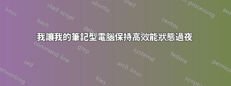 我讓我的筆記型電腦保持高效能狀態過夜