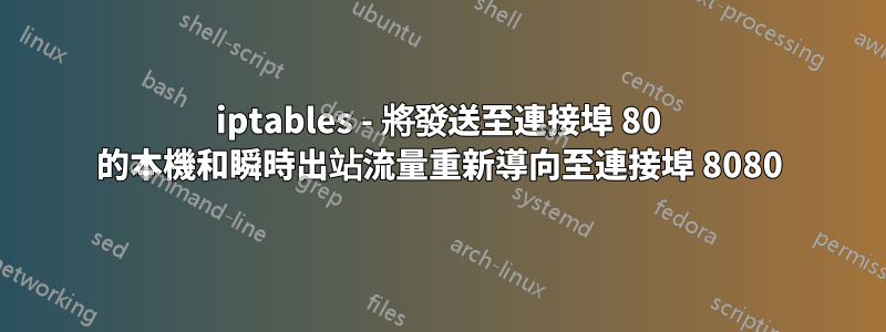 iptables - 將發送至連接埠 80 的本機和瞬時出站流量重新導向至連接埠 8080