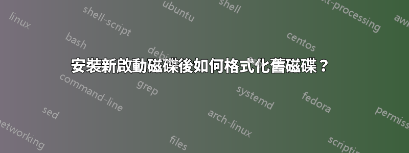 安裝新啟動磁碟後如何格式化舊磁碟？ 