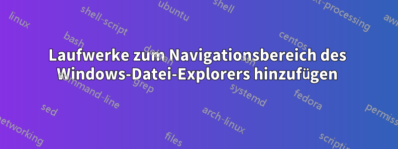 Laufwerke zum Navigationsbereich des Windows-Datei-Explorers hinzufügen