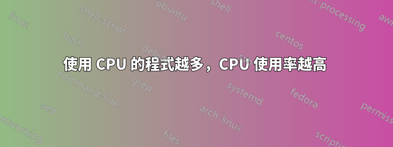 使用 CPU 的程式越多，CPU 使用率越高