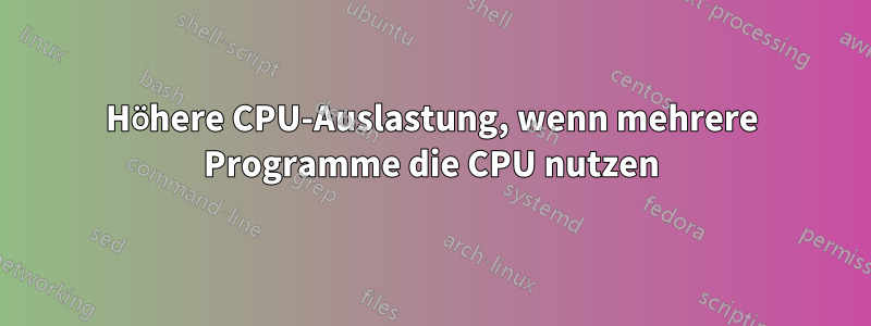 Höhere CPU-Auslastung, wenn mehrere Programme die CPU nutzen