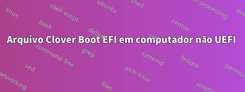 Arquivo Clover Boot EFI em computador não UEFI