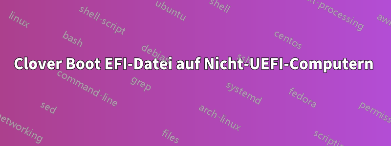 Clover Boot EFI-Datei auf Nicht-UEFI-Computern