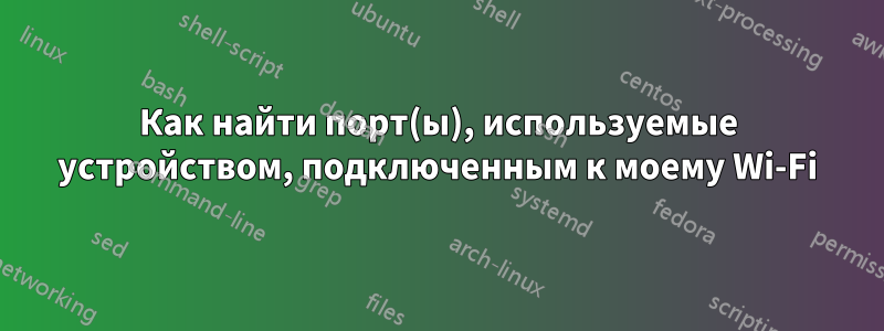 Как найти порт(ы), используемые устройством, подключенным к моему Wi-Fi