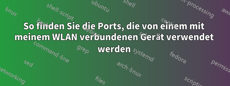 So finden Sie die Ports, die von einem mit meinem WLAN verbundenen Gerät verwendet werden