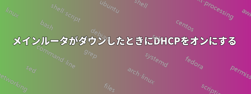 メインルータがダウンしたときにDHCPをオンにする