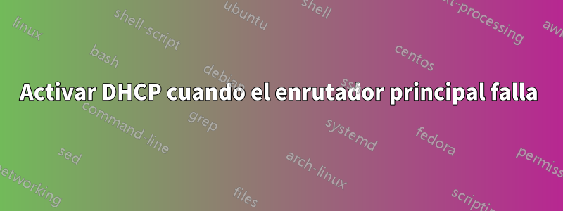 Activar DHCP cuando el enrutador principal falla