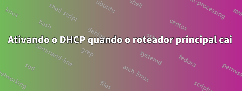 Ativando o DHCP quando o roteador principal cai