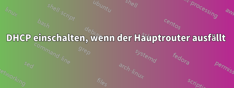 DHCP einschalten, wenn der Hauptrouter ausfällt