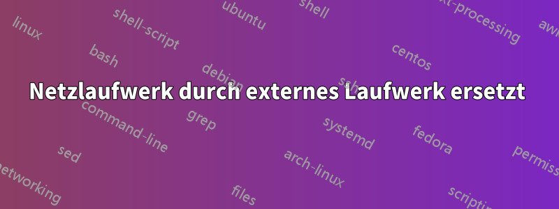 Netzlaufwerk durch externes Laufwerk ersetzt