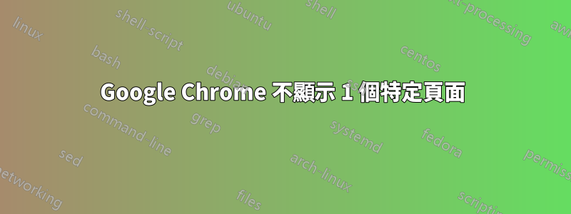 Google Chrome 不顯示 1 個特定頁面