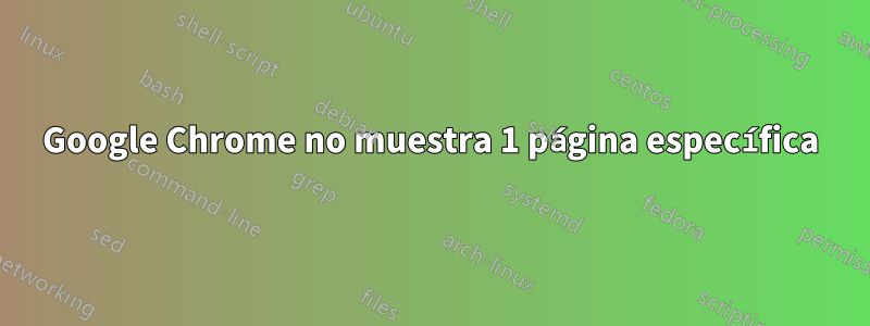 Google Chrome no muestra 1 página específica