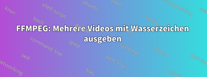 FFMPEG: Mehrere Videos mit Wasserzeichen ausgeben