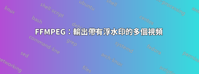 FFMPEG：輸出帶有浮水印的多個視頻