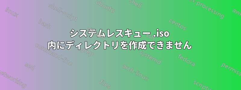 システムレスキュー .iso 内にディレクトリを作成できません