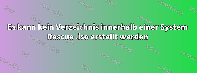 Es kann kein Verzeichnis innerhalb einer System Rescue .iso erstellt werden