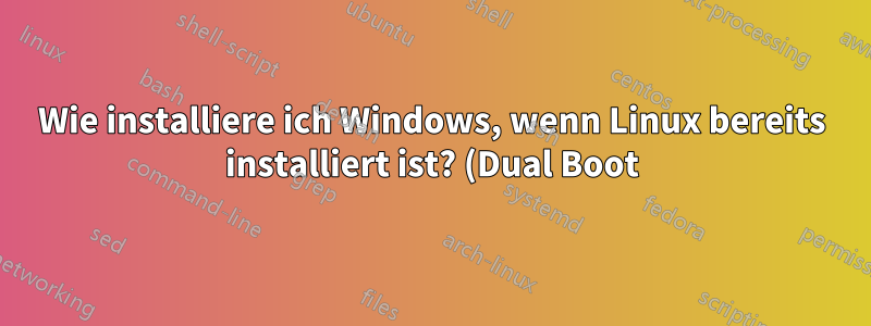 Wie installiere ich Windows, wenn Linux bereits installiert ist? (Dual Boot)