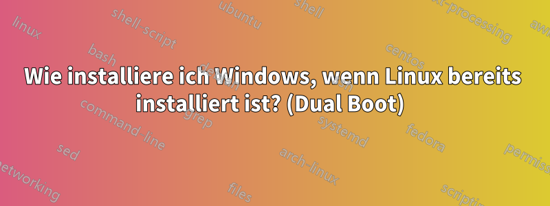 Wie installiere ich Windows, wenn Linux bereits installiert ist? (Dual Boot) 
