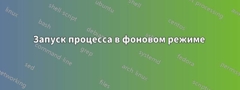 Запуск процесса в фоновом режиме