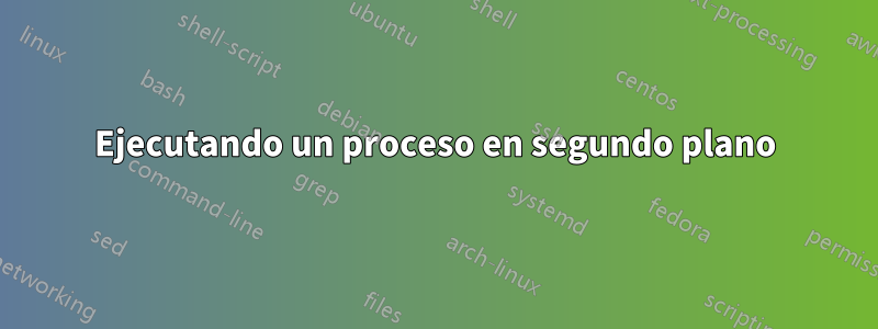 Ejecutando un proceso en segundo plano