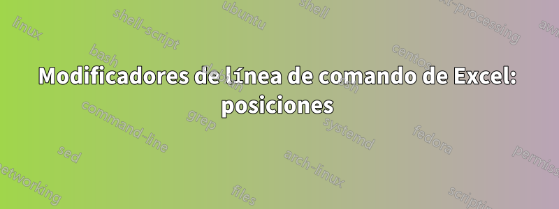 Modificadores de línea de comando de Excel: posiciones
