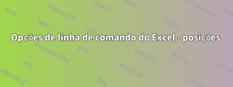 Opções de linha de comando do Excel - posições